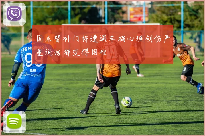 国米替补门将遭遇车祸心理创伤严重说话都变得困难