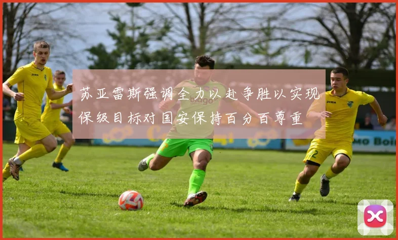 苏亚雷斯强调全力以赴争胜以实现保级目标对国安保持百分百尊重